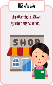 【販売店】鮮魚や加工品が店頭に並びます。